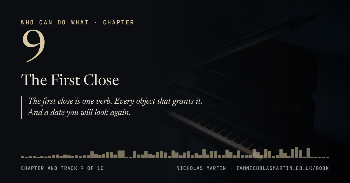 Chapter 9, The First Close: The first close is one verb. Every object that grants it. And a date you will look again.